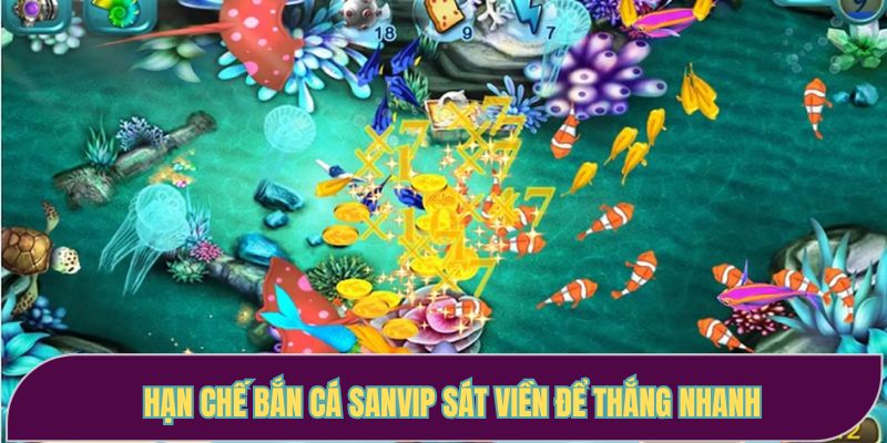 Hạn chế bắn cá Sanvip sát viền để thắng nhanh