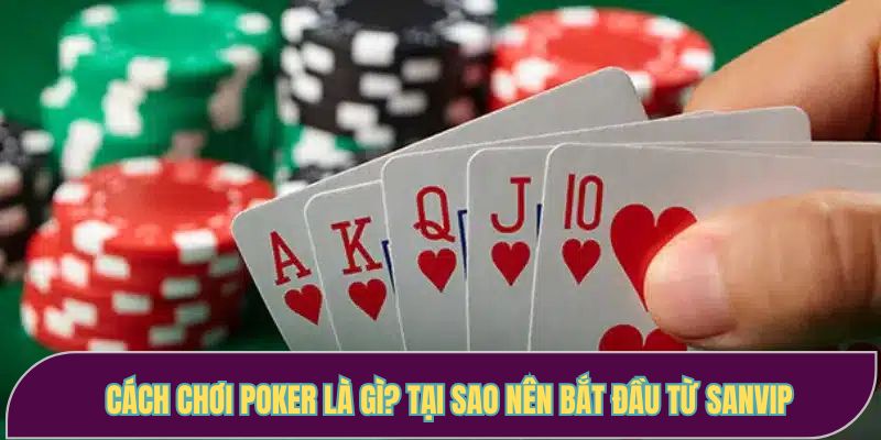 Bạn nên biết cách chơi Poker là gì và ưu điểm