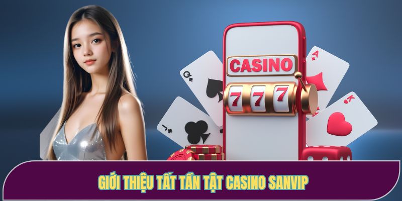 Giới thiệu tất tần tật Casino Sanvip
