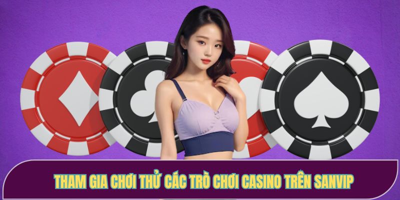 Tham gia chơi thử các trò chơi casino trên Sanvip