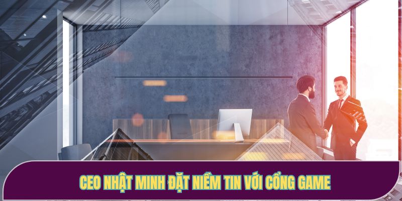 CEO Nhật Minh đặt niềm tin với cổng game
