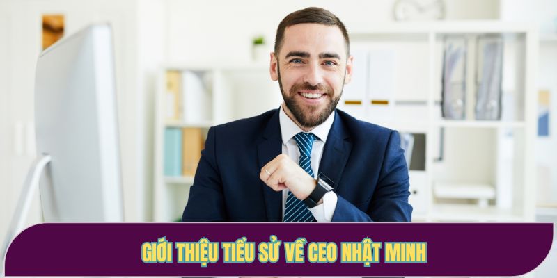 Giới thiệu tiểu sử về CEO Nhật Minh