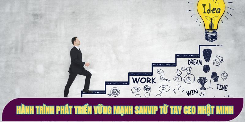 Hành trình phát triển vững mạnh Sanvip từ tay CEO Nhật Minh