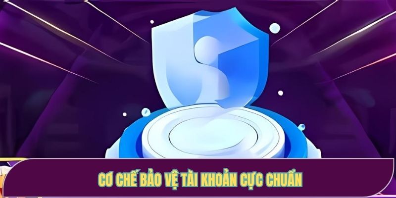 Cơ chế bảo vệ tài khoản cực chuẩn 