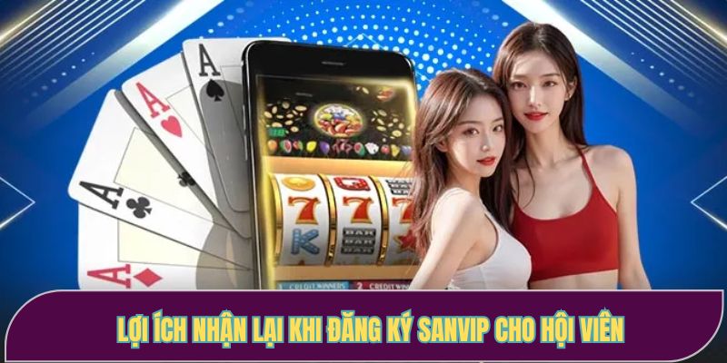 Lợi ích nhận lại khi đăng ký Sanvip cho hội viên