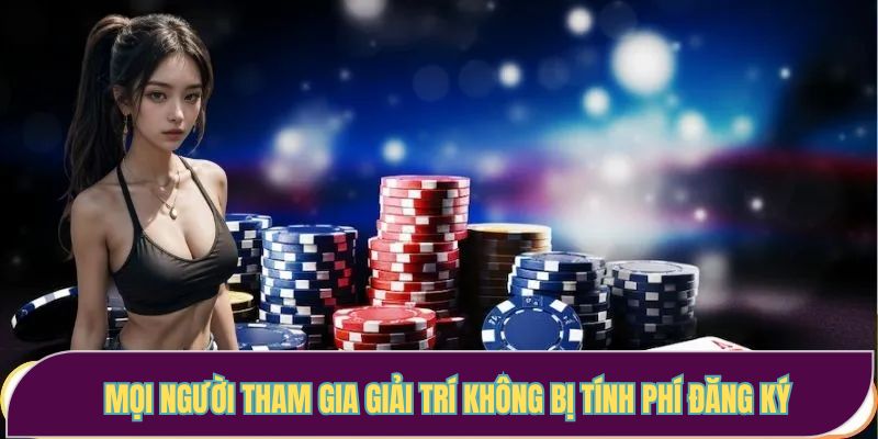 Mọi người tham gia giải trí không bị tính phí đăng ký