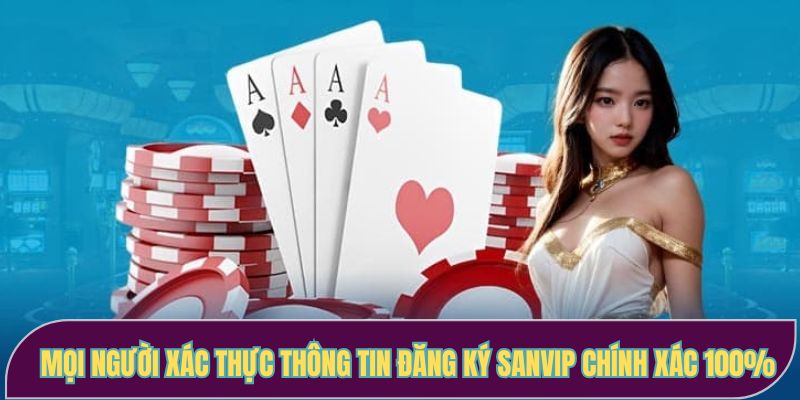 Mọi người xác thực thông tin đăng ký Sanvip chính xác 100%