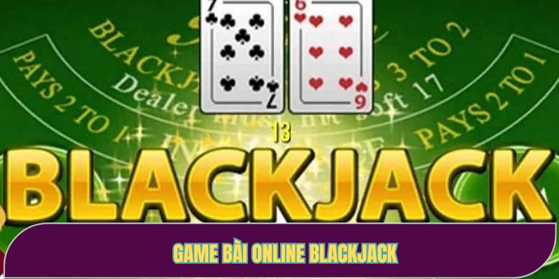 Game bài online Blackjack chơi là mê
