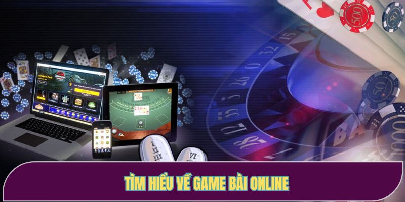 Tìm hiểu về game bài online