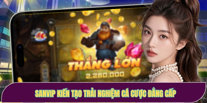 Sanvip kiến tạo trải nghiệm cá cược đẳng cấp