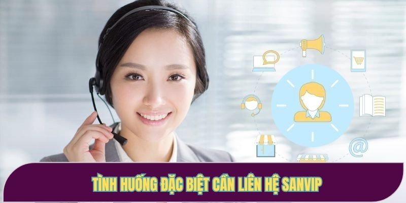 Tình huống đặc biệt cần liên hệ Sanvip