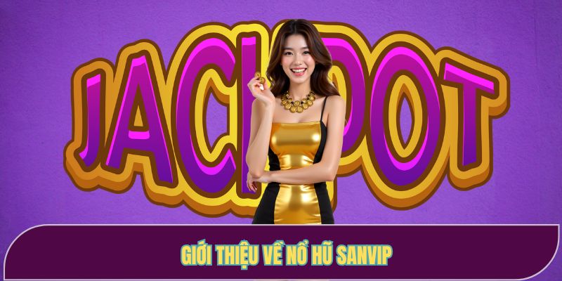 Giới thiệu về nổ hũ SANVIP