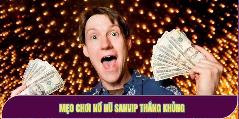 Mẹo chơi nổ hũ SANVIP thắng khủng