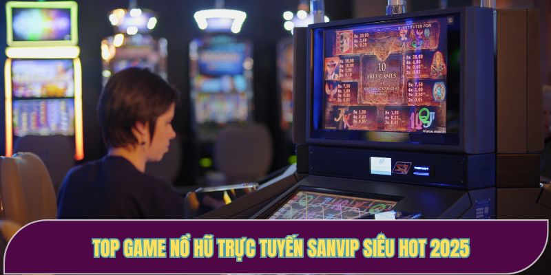 Top game nổ hũ trực tuyến SANVIP siêu hot 2025