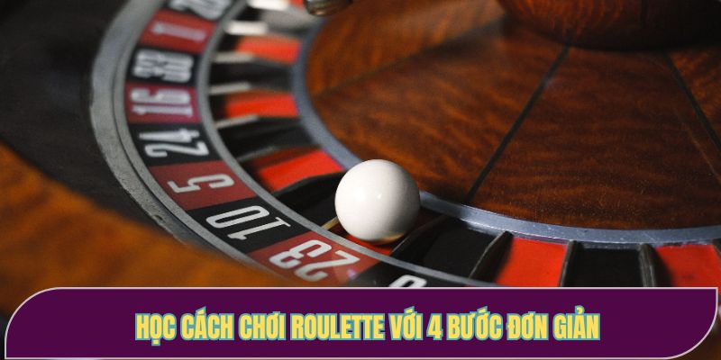 Học cách chơi Roulette với 4 bước đơn giản