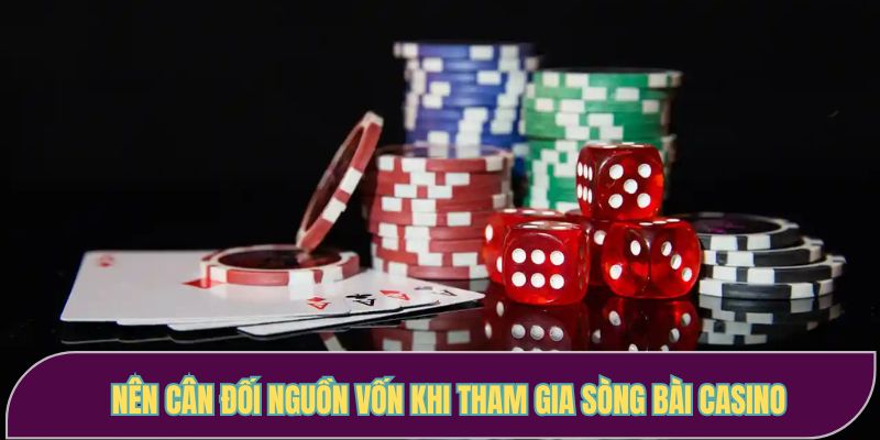 Nên cân đối nguồn vốn khi tham gia sòng bài casino