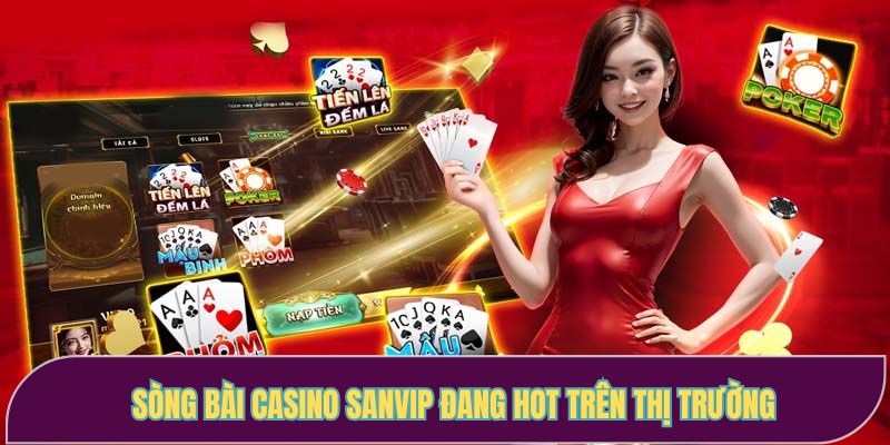 Sòng bài casino Sanvip đang hot trên thị trường