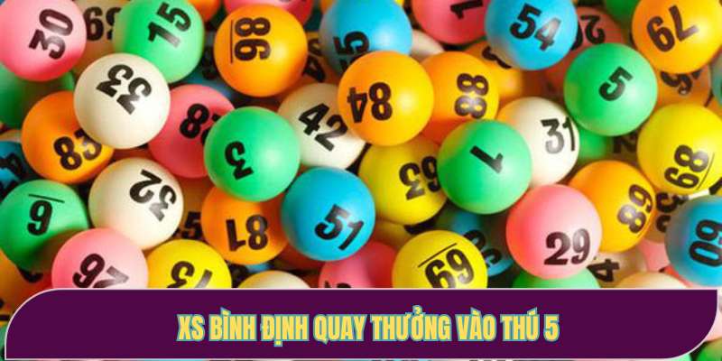 Xổ số Bình Định quay thưởng cố định vào thứ năm hàng tuần