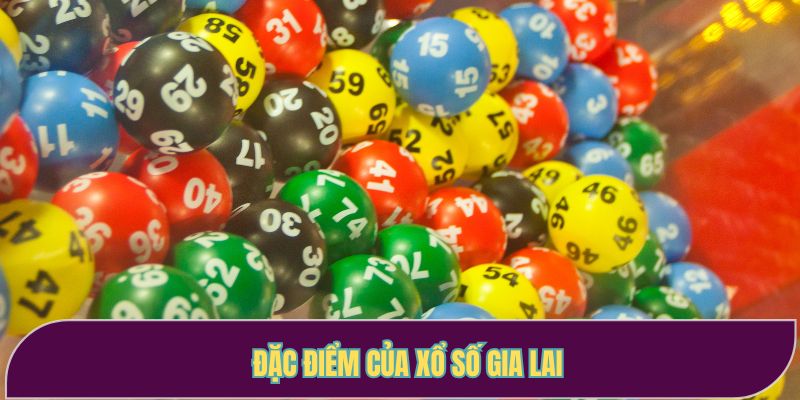 Đặc điểm của xổ số Gia Lai