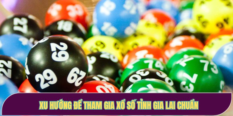 Xu hướng để tham gia xổ số tỉnh Gia Lai chuẩn