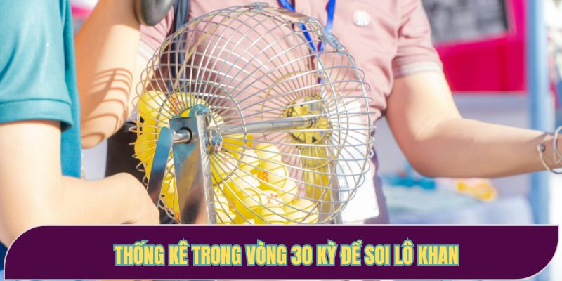 Thống kê trong vòng 30 kỳ để soi lô khan