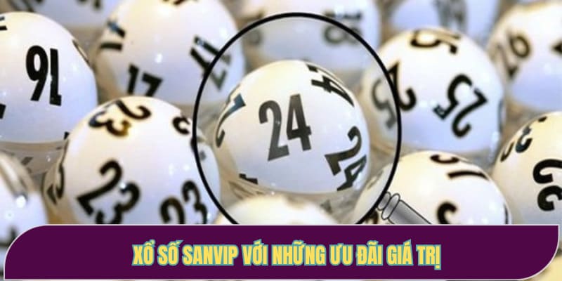 Xổ số Sanvip với những ưu đãi giá trị